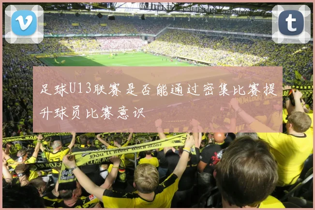 足球U13联赛是否能通过密集比赛提升球员比赛意识