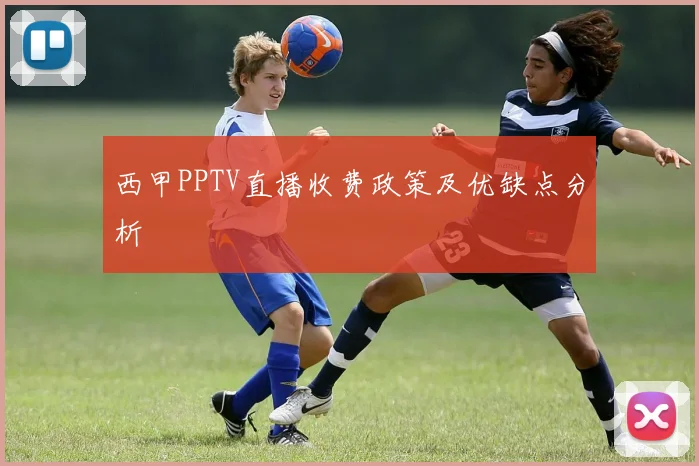 西甲PPTV直播收费政策及优缺点分析