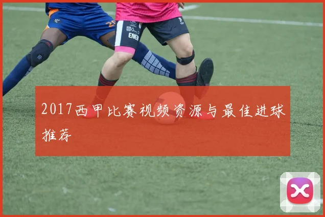 2017西甲比赛视频资源与最佳进球推荐